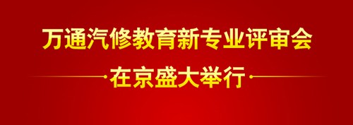 萬通汽修教育新專業評審會隆重舉行